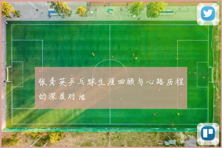 张秀英乒乓球生涯回顾与心路历程的深度对话
