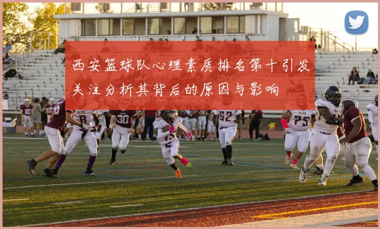 西安篮球队心理素质排名第十引发关注分析其背后的原因与影响
